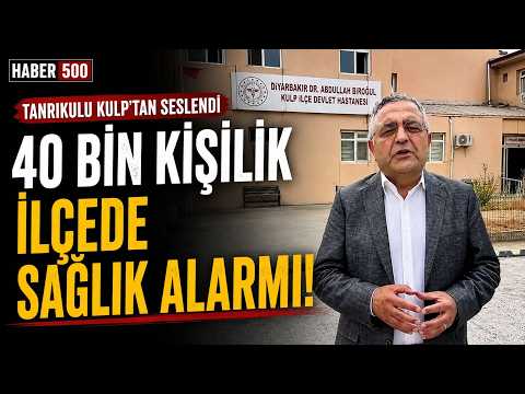 40 Bin Nüfuslu Kulp’ta Sağlık Krizi: Tanrıkulu Hastanedeki Duruma Dikkat Çekti